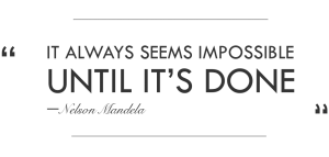 It always seems impossible until it's done - Nelson Mandela
